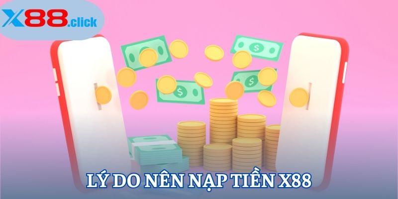 Lý do nên nạp tiền X88